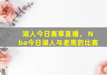 湖人今日赛事直播。 Nba今日湖人与老鹰的比赛